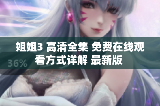 姐姐3 高清全集 免费在线观看方式详解 最新版 