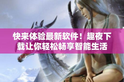 快来体验最新软件！趣夜下载让你轻松畅享智能生活