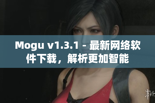 Mogu v1.3.1 - 最新网络软件下载，解析更加智能