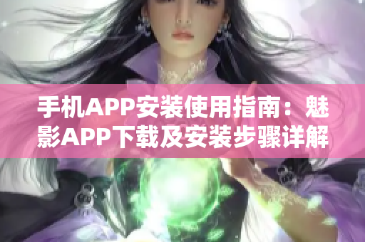 手机APP安装使用指南：魅影APP下载及安装步骤详解