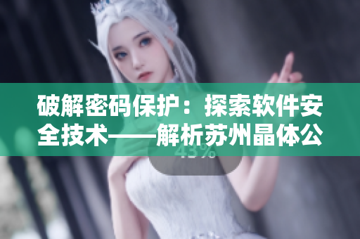 破解密码保护：探索软件安全技术——解析苏州晶体公司网站