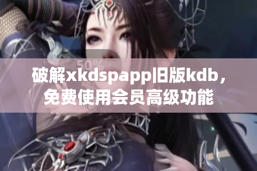 破解xkdspapp旧版kdb，免费使用会员高级功能