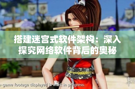 搭建迷宫式软件架构：深入探究网络软件背后的奥秘
