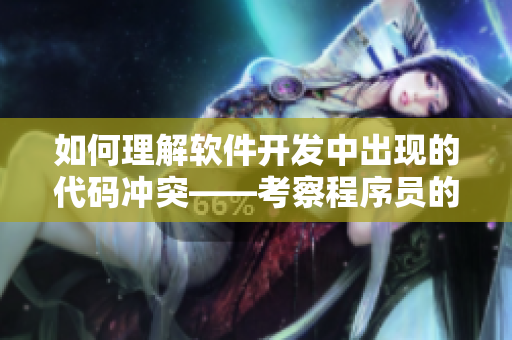 如何理解软件开发中出现的代码冲突——考察程序员的心理活动