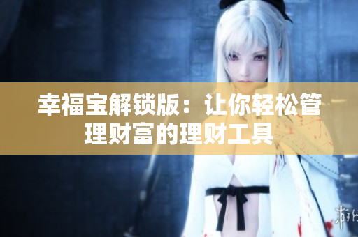 幸福宝解锁版：让你轻松管理财富的理财工具