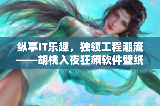 纵享IT乐趣，独领工程潮流——胡桃入夜狂飙软件壁纸高清享受