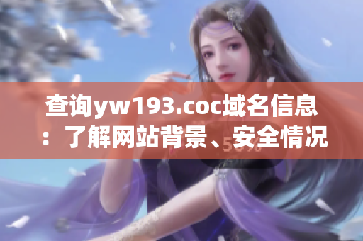 查询yw193.coc域名信息：了解网站背景、安全情况、服务器IP等