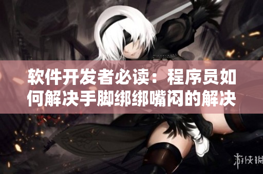 软件开发者必读：程序员如何解决手脚绑绑嘴闷的解决方案