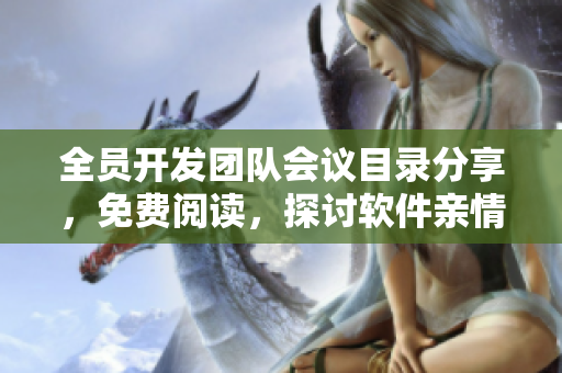 全员开发团队会议目录分享，免费阅读，探讨软件亲情与合作之道