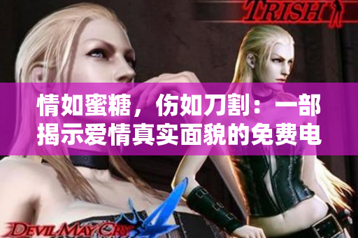 情如蜜糖，伤如刀割：一部揭示爱情真实面貌的免费电影