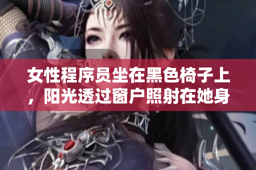 女性程序员坐在黑色椅子上，阳光透过窗户照射在她身上。