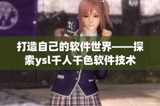 打造自己的软件世界——探索ysl千人千色软件技术