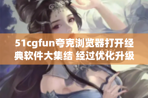 51cgfun夸克浏览器打开经典软件大集结 经过优化升级的软件界面