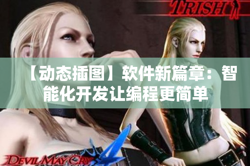 【动态插图】软件新篇章：智能化开发让编程更简单