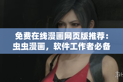 免费在线漫画网页版推荐：虫虫漫画，软件工作者必备！