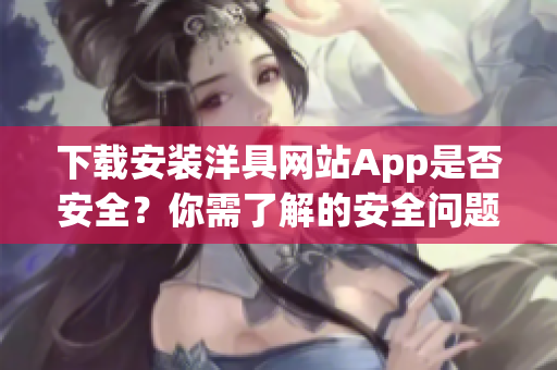 下载安装洋具网站App是否安全？你需了解的安全问题!