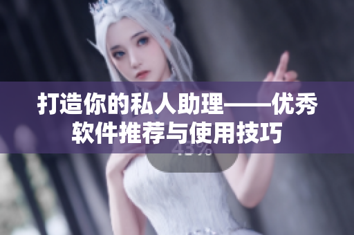 打造你的私人助理——优秀软件推荐与使用技巧