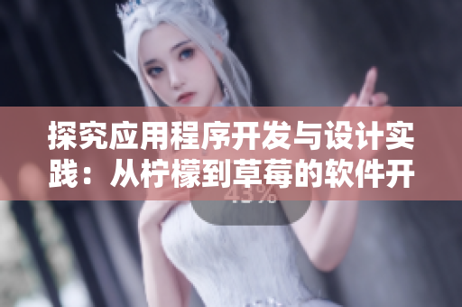 探究应用程序开发与设计实践：从柠檬到草莓的软件开发历程