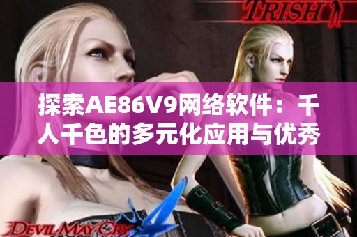 探索AE86V9网络软件：千人千色的多元化应用与优秀功能