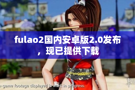 fulao2国内安卓版2.0发布，现已提供下载
