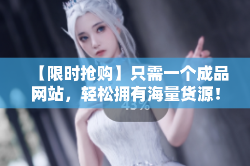 【限时抢购】只需一个成品网站，轻松拥有海量货源！- 成品网站货源1