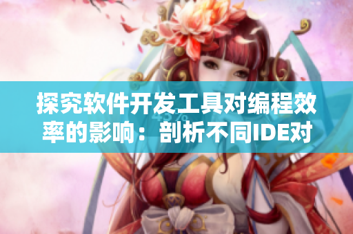 探究软件开发工具对编程效率的影响：剖析不同IDE对程序员的帮助