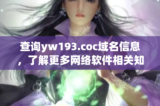 查询yw193.coc域名信息，了解更多网络软件相关知识！