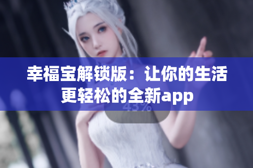 幸福宝解锁版：让你的生活更轻松的全新app