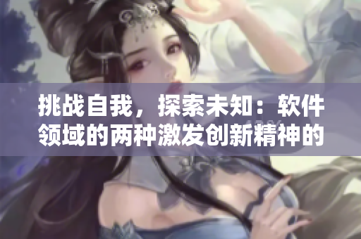 挑战自我，探索未知：软件领域的两种激发创新精神的方法