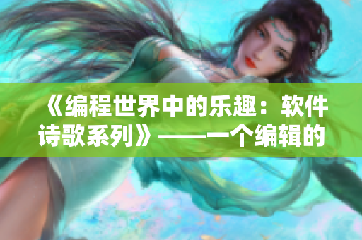 《编程世界中的乐趣：软件诗歌系列》——一个编辑的文思泉涌