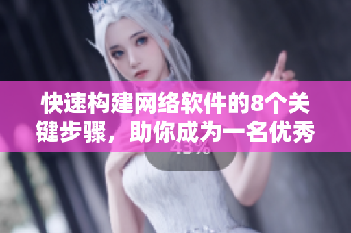 快速构建网络软件的8个关键步骤，助你成为一名优秀软件开发者！