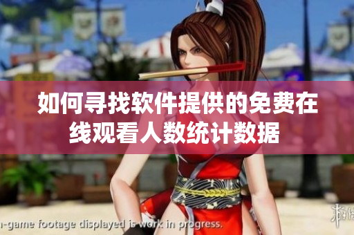 如何寻找软件提供的免费在线观看人数统计数据 