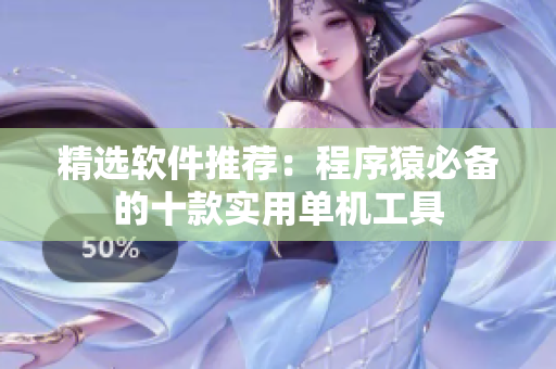 精选软件推荐：程序猿必备的十款实用单机工具