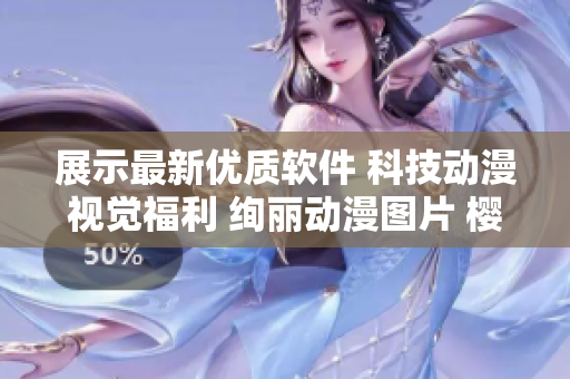 展示最新优质软件 科技动漫视觉福利 绚丽动漫图片 樱花之美