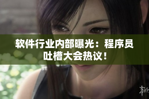 软件行业内部曝光：程序员吐槽大会热议！
