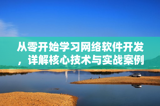 从零开始学习网络软件开发，详解核心技术与实战案例教程
