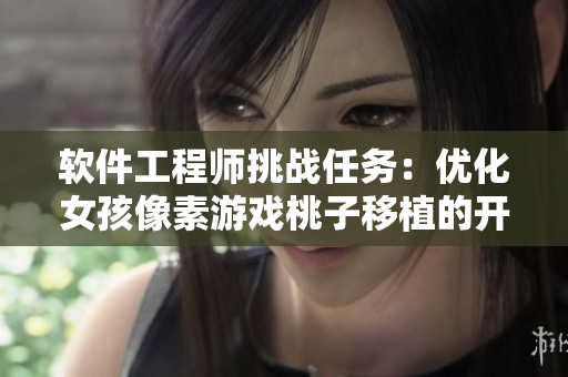 软件工程师挑战任务：优化女孩像素游戏桃子移植的开发与调试