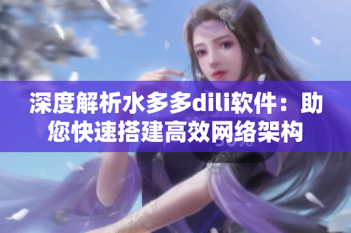 深度解析水多多dili软件：助您快速搭建高效网络架构