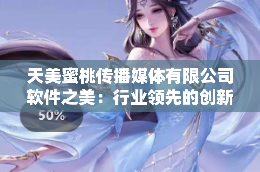 天美蜜桃传播媒体有限公司软件之美：行业领先的创新技术服务提供商
