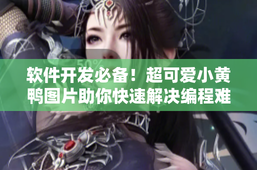 软件开发必备！超可爱小黄鸭图片助你快速解决编程难题
