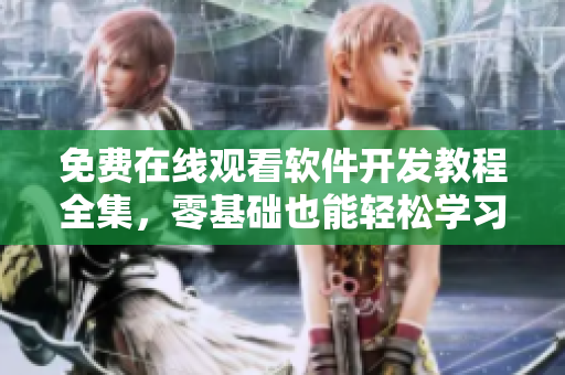 免费在线观看软件开发教程全集，零基础也能轻松学习！
