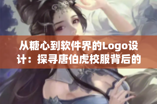 从糖心到软件界的Logo设计：探寻唐伯虎校服背后的产品设计哲学
