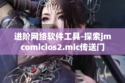 进阶网络软件工具-探索jmcomicios2.mic传送门
