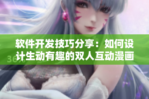 软件开发技巧分享：如何设计生动有趣的双人互动漫画插画视频