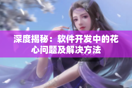 深度揭秘：软件开发中的花心问题及解决方法