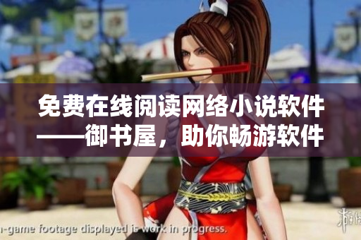 免费在线阅读网络小说软件——御书屋，助你畅游软件世界！