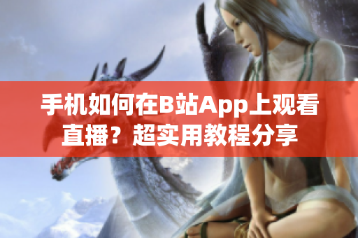 手机如何在B站App上观看直播？超实用教程分享
