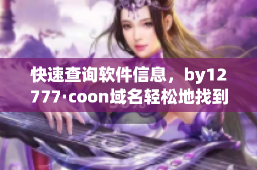 快速查询软件信息，by12777·coon域名轻松地找到您所需要的程序