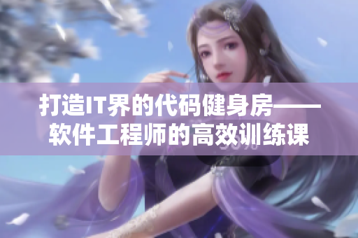 打造IT界的代码健身房——软件工程师的高效训练课