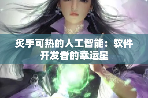 炙手可热的人工智能：软件开发者的幸运星